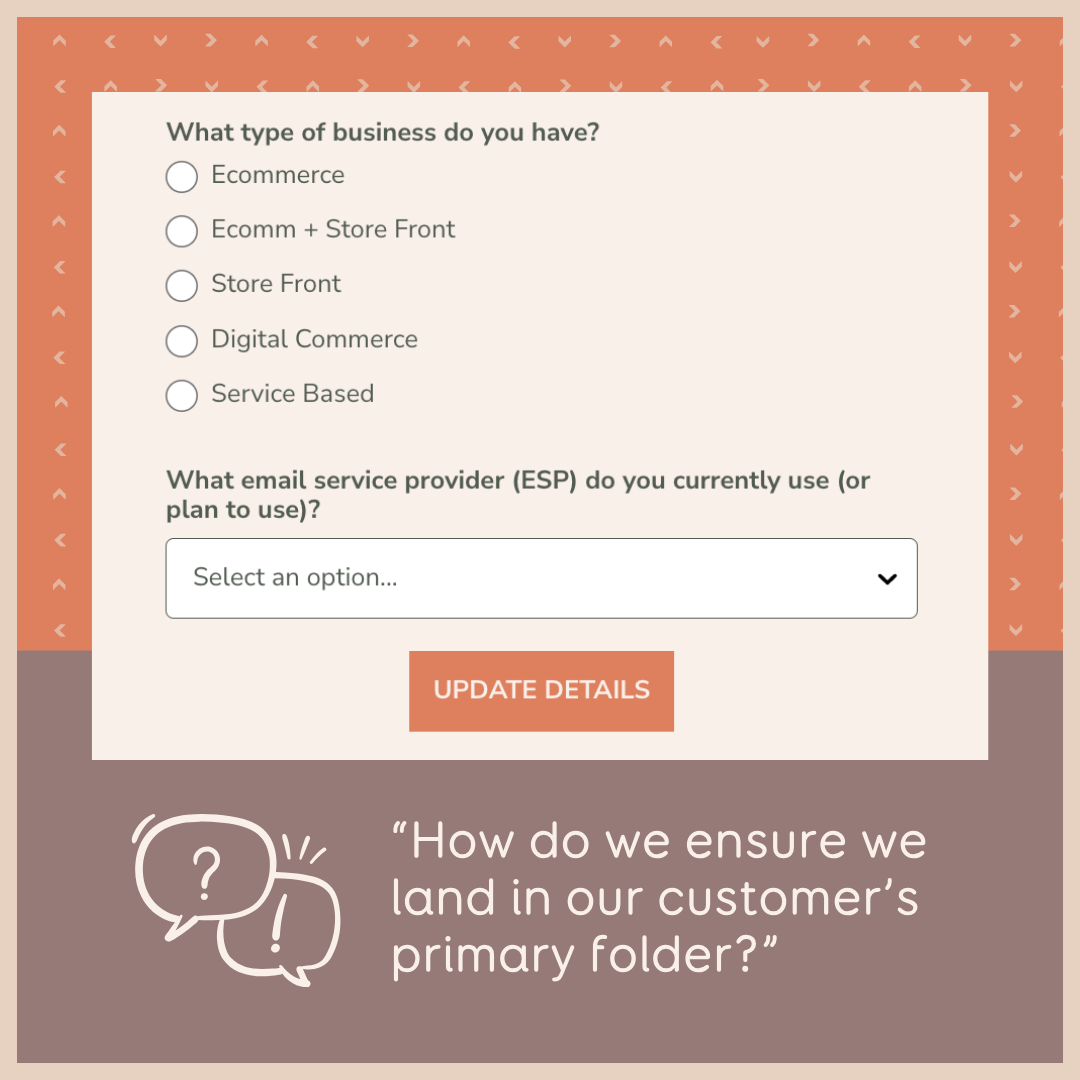 Ensure you land in your customer's primary e-mail folder by asking about their preferences.